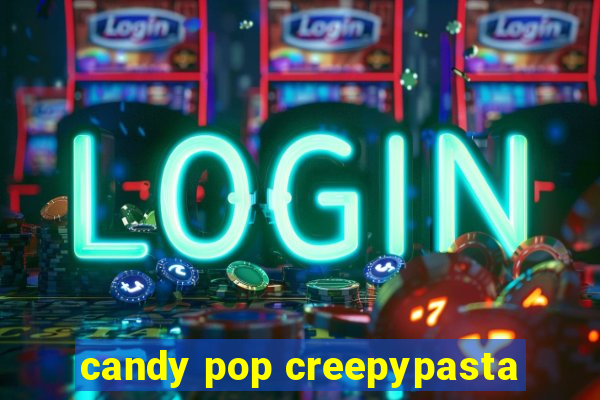 candy pop creepypasta